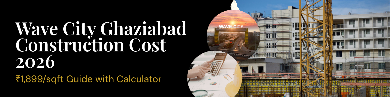 Wave City Ghaziabad Construction Cost 2026 — ₹1,899/sqft Guide with Calculator