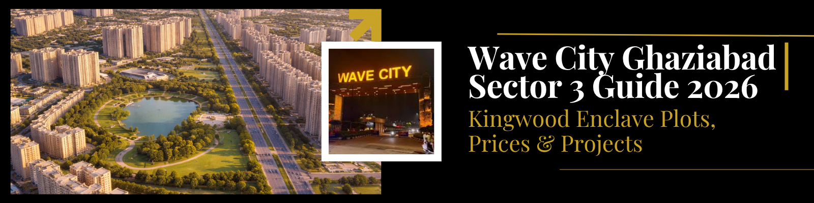 Wave City Ghaziabad Sector 3 Guide 2026 — Kingwood Enclave Plots, Prices & Projects