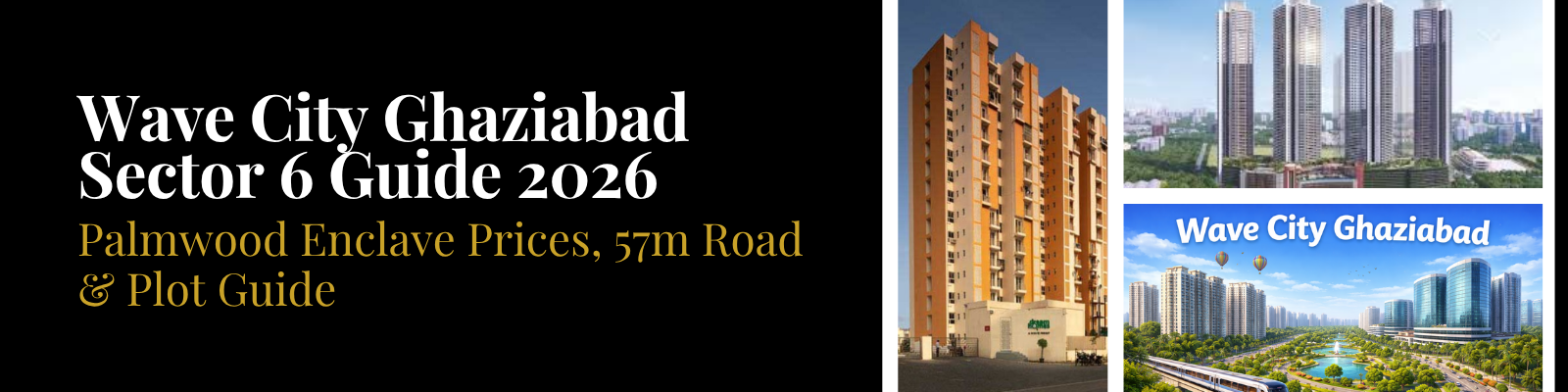 Wave City Ghaziabad Sector 6 Guide 2026 — Palmwood Enclave Prices, 57m Road & Plot Guide