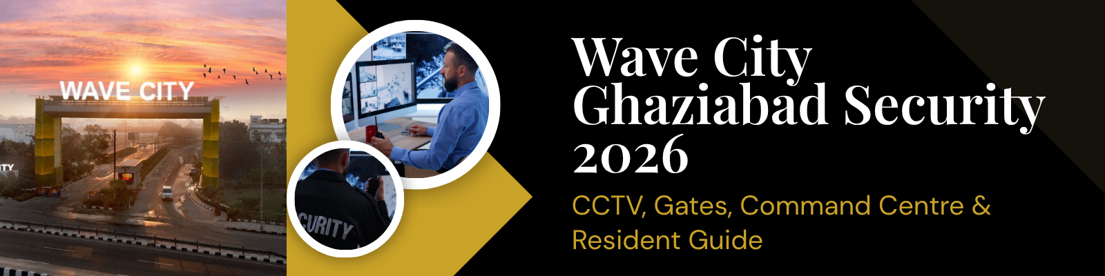 Wave City Ghaziabad Security 2026 — CCTV, Gates, Command Centre & Resident Guide