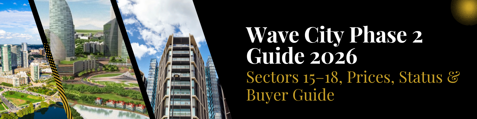 Wave City Phase 2 Guide 2026 — Sectors 15–18, Prices, Status & Buyer Guide