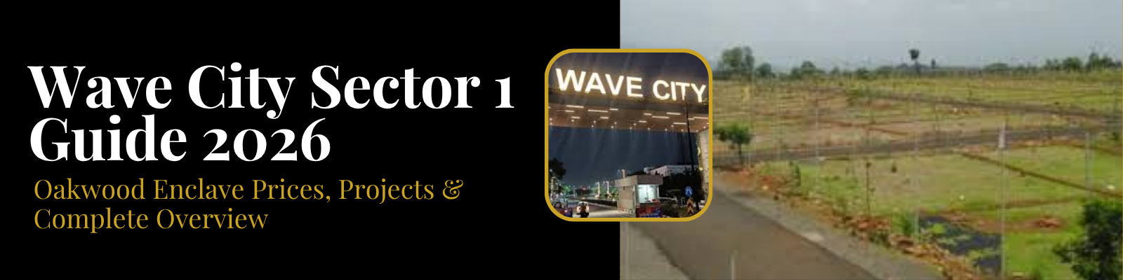 Wave City Sector 1 Guide 2026 — Oakwood Enclave Prices, Projects & Complete Overview
